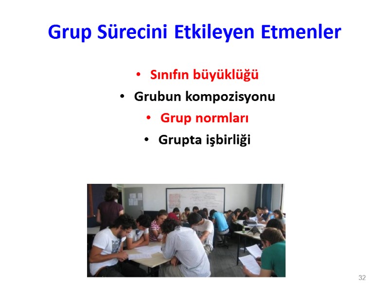 Grup Sürecini Etkileyen Etmenler Sınıfın büyüklüğü Grubun kompozisyonu Grup normları Grupta işbirliği 32
